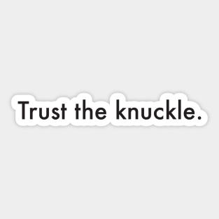 Trust the knuckle. (black text) Sticker